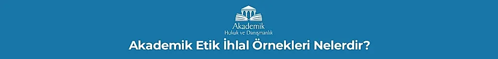 Akademik Etik İhlal Örnekleri Nelerdir ?