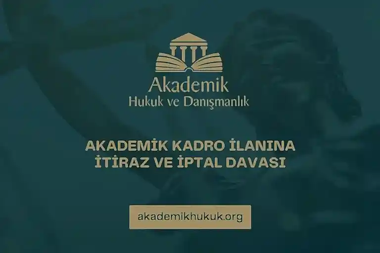 AKADEMİK KADRO İLANINA İTİRAZ VE İPTAL DAVASI