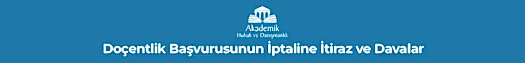 Doçentlik başvurusunun iptaline itiraz ve dava