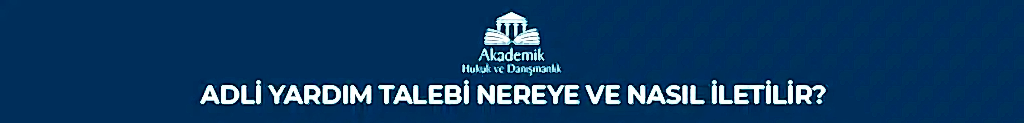 ADLİ YARDIM TALEBİ NEREYE VE NASIL İLETİLİR?