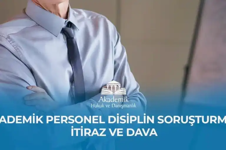 AKADEMİK PERSONEL DİSİPLİN SORUŞTURMASI İTİRAZ VE DAVA - 2023