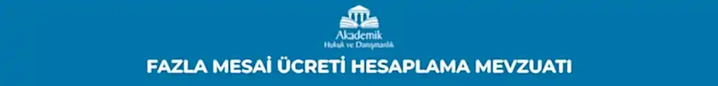 FAZLA MESAİ ÜCRETİ HESAPLAMA MEVZUATI