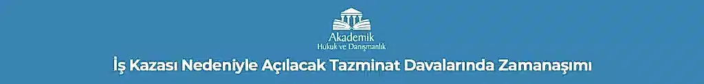 İş Kazası Nedeniyle Açılacak Tazminat Davalarında Zamanaşımı