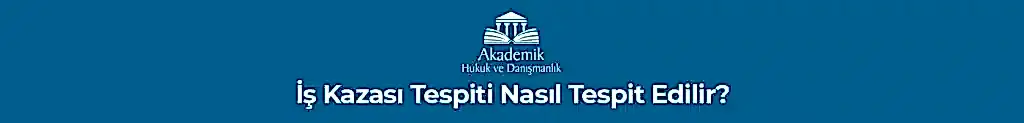 İş Kazası Tespiti Nasıl Tespit Edilir?