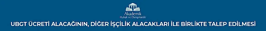 UBGT Ücreti Alacağının, Diğer İşçilik Alacakları ile Birlikte Talep Edilmesi