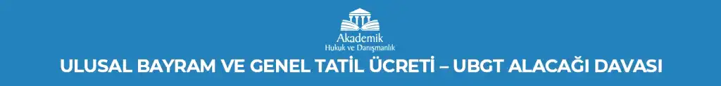 Ulusal Bayram ve Genel Tatil Ücreti - UBGT Alacağı Davası