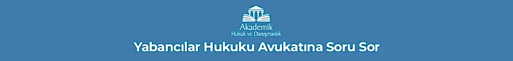 Yabancılar Hukuku Avukatına Soru Sor