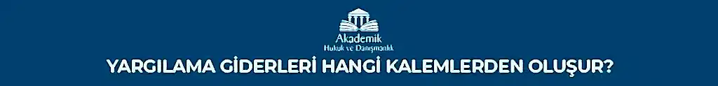 YARGILAMA GİDERLERİ HANGİ KALEMLERDEN OLUŞUR?