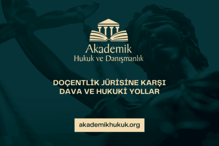 DOÇENTLİK JÜRİSİNE KARŞI DAVA VE HUKUKİ YOLLAR