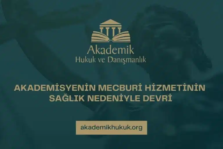 AKADEMİSYENİN MECBURİ HİZMETİNİN SAĞLIK NEDENİYLE DEVRİ