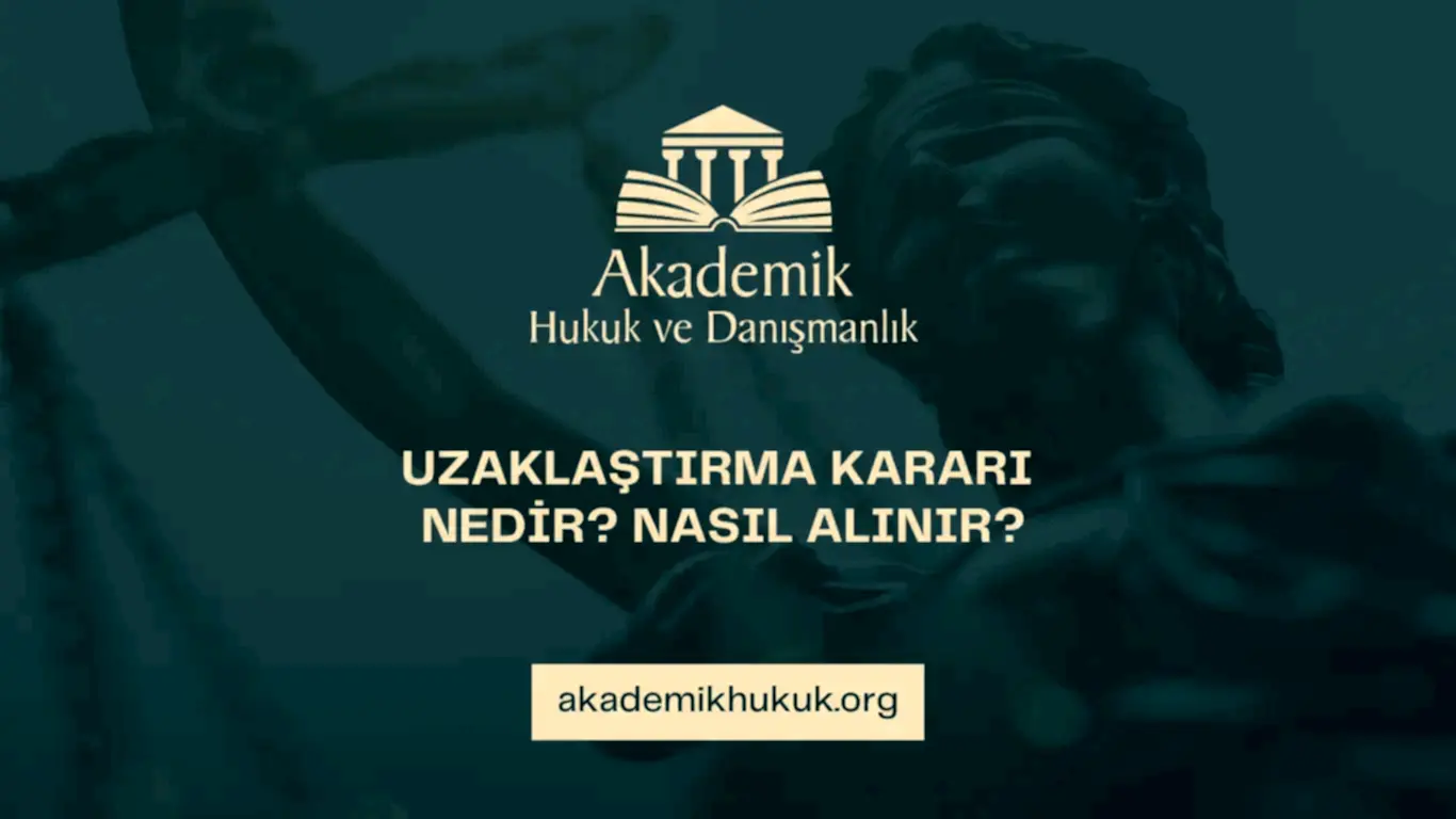 UZAKLAŞTIRMA KARARI NEDİR NASIL ALINIR